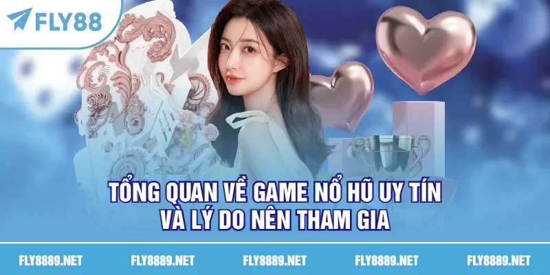 Tổng quan về game nổ hũ uy tín và lý do nên tham gia
